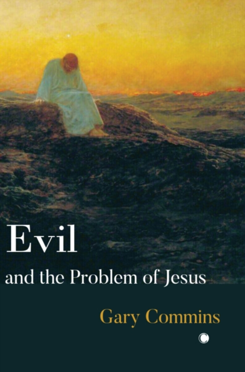 Evil and the Problem of Jesus - Gary Commins