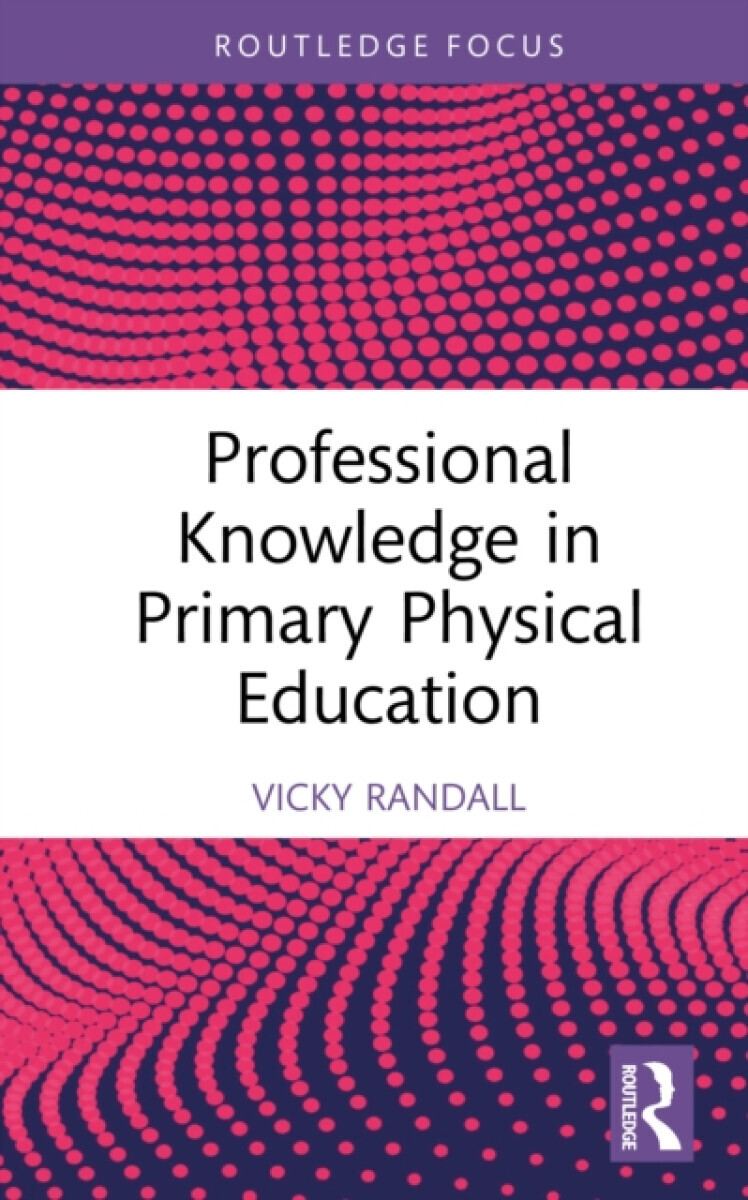 Professional Knowledge in Primary Physical Education - Vicky  Randall