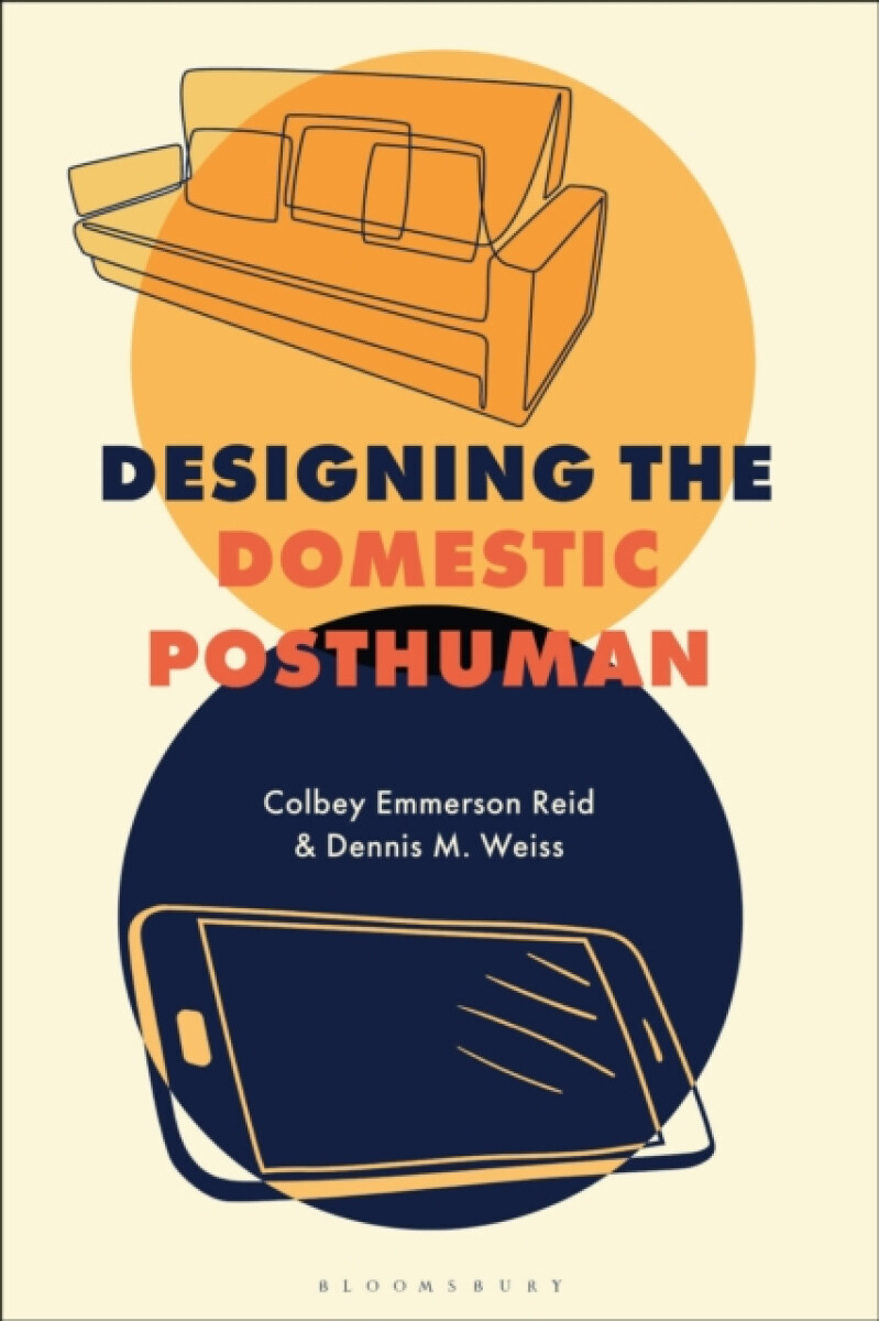 Designing the Domestic Posthuman - Colbey Emmerson  Reid, Dennis M.  Weiss