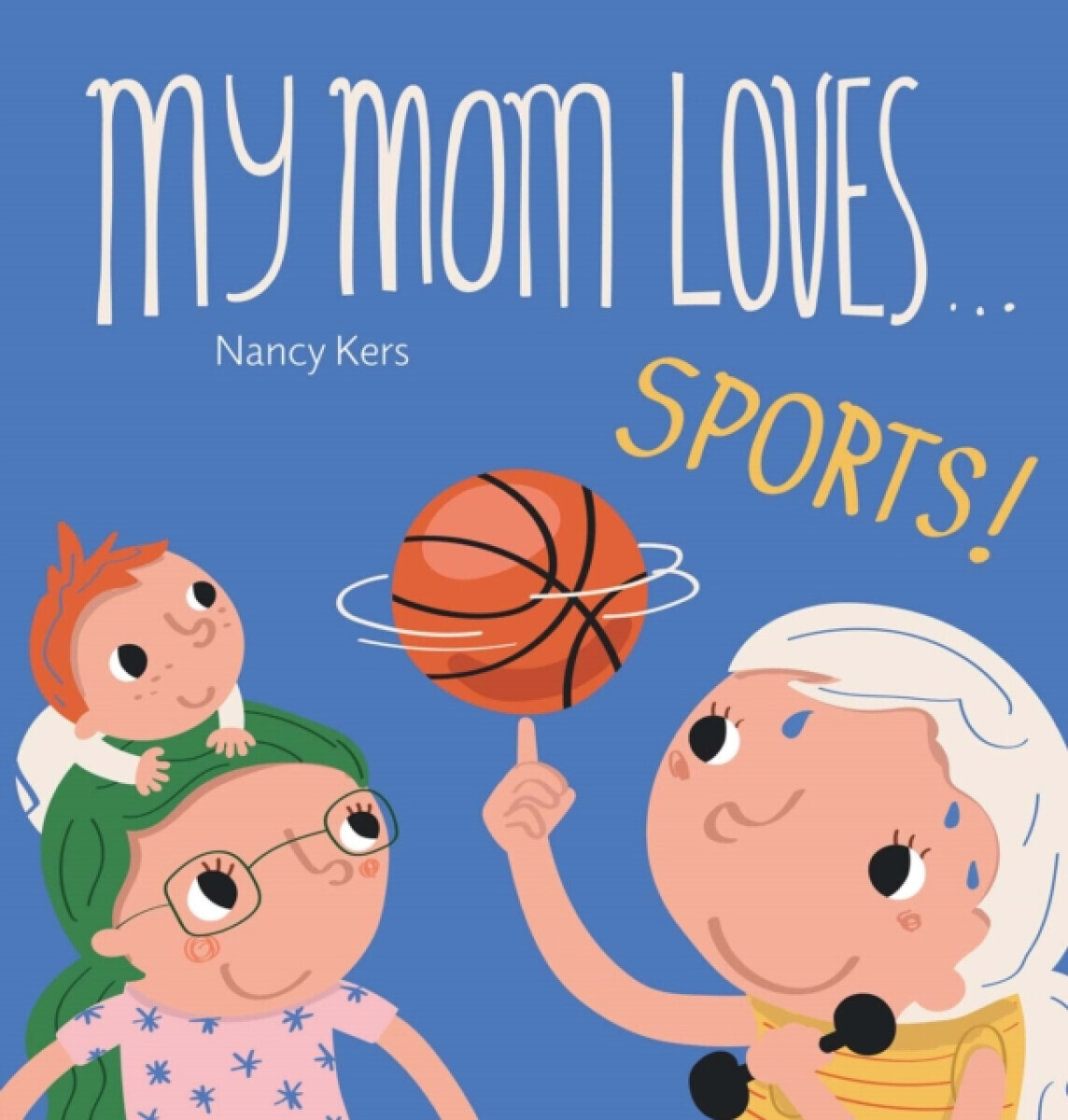 My Mom Loves . . . Sports! - Nancy Kers
