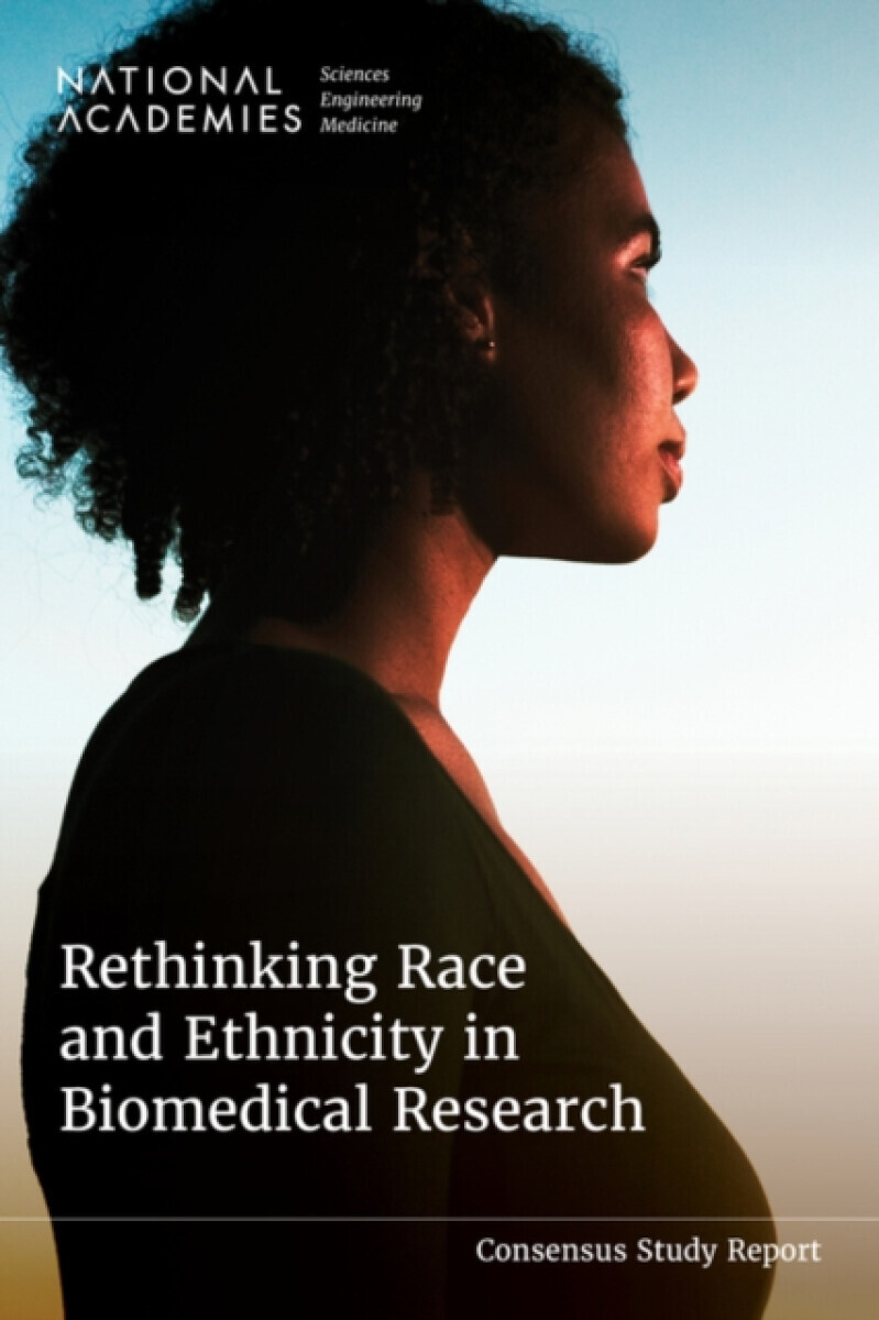 Rethinking Race and Ethnicity in Biomedical Research - Engineering, and Medicine National Academies of Sciences, Board on Population Health and Public