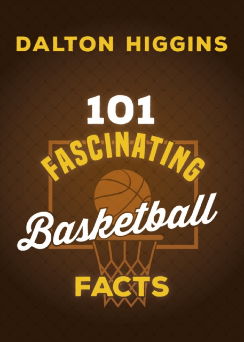 101 Fascinating Basketball Facts - Dalton Higgins