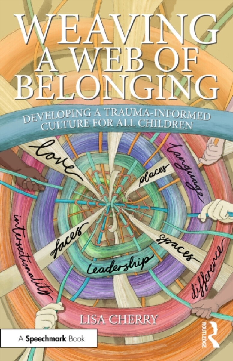Weaving a Web of Belonging: Developing a Trauma-Informed Culture for All Children - Lisa Cherry