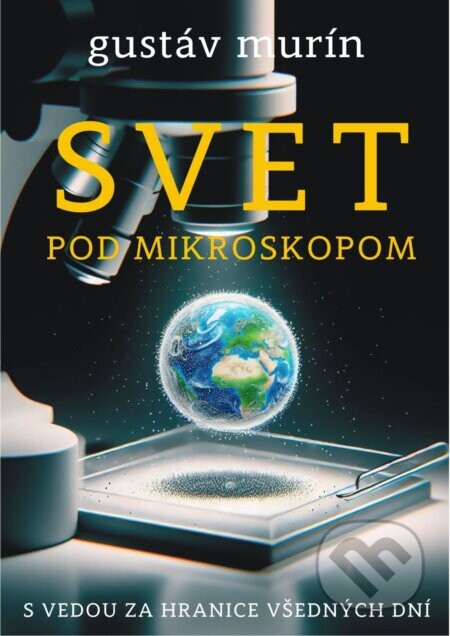 Svet pod mikroskopom - Gustáv Murín