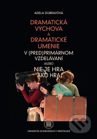 Dramatická výchova a dramatické umenie v (pred)primárnom vzdelávaní alebo Nie je hra ako hra - Adela Dúbravová