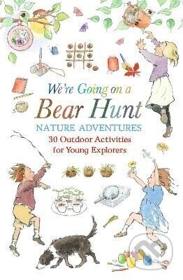 We're Going on a Bear Hunt Nature Adventures: 30 Outdoor Activities for Young Explorers - -