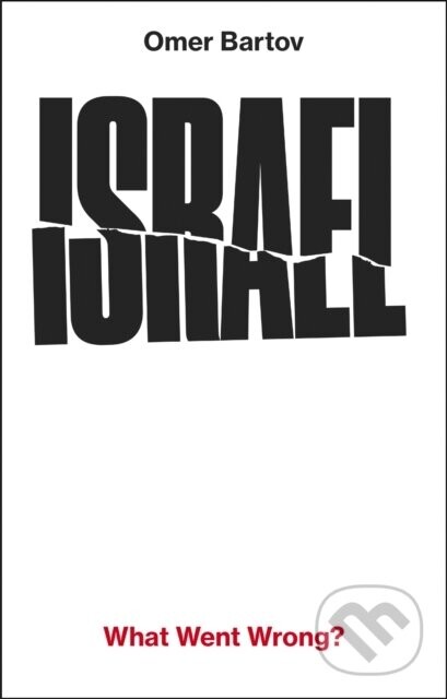 Israel: What Went Wrong - Omer Bartov