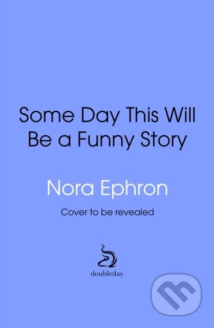 Some Day This Will Be A Funny Story - Nora Ephron
