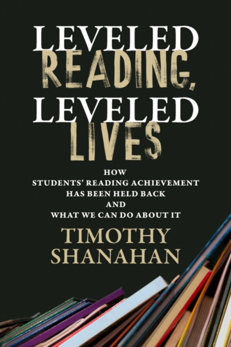 Leveled Reading, Leveled Lives - Timothy Shanahan