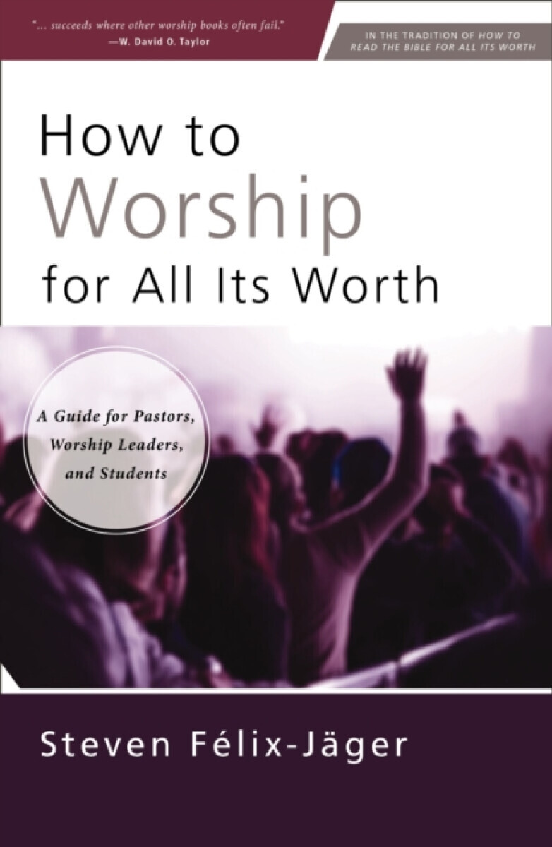 How to Worship for All Its Worth - Steven Felix-Jager