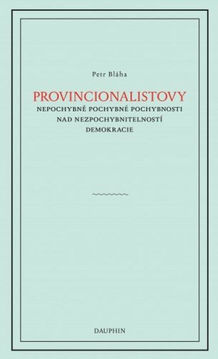 Provinionalistovy nepochybně pochybné pochybnosti nad nezpochybnitelností  demokracie - Petr Bláha