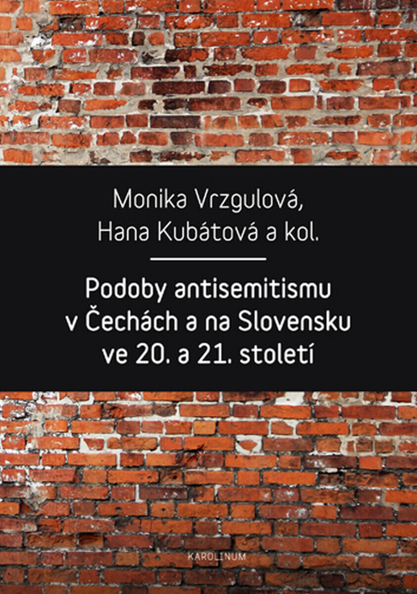 Podoby antisemitismu v Čechách a na Slovensku v 20. a 21. století - Hana Kubátová, Monika Vrzgulová