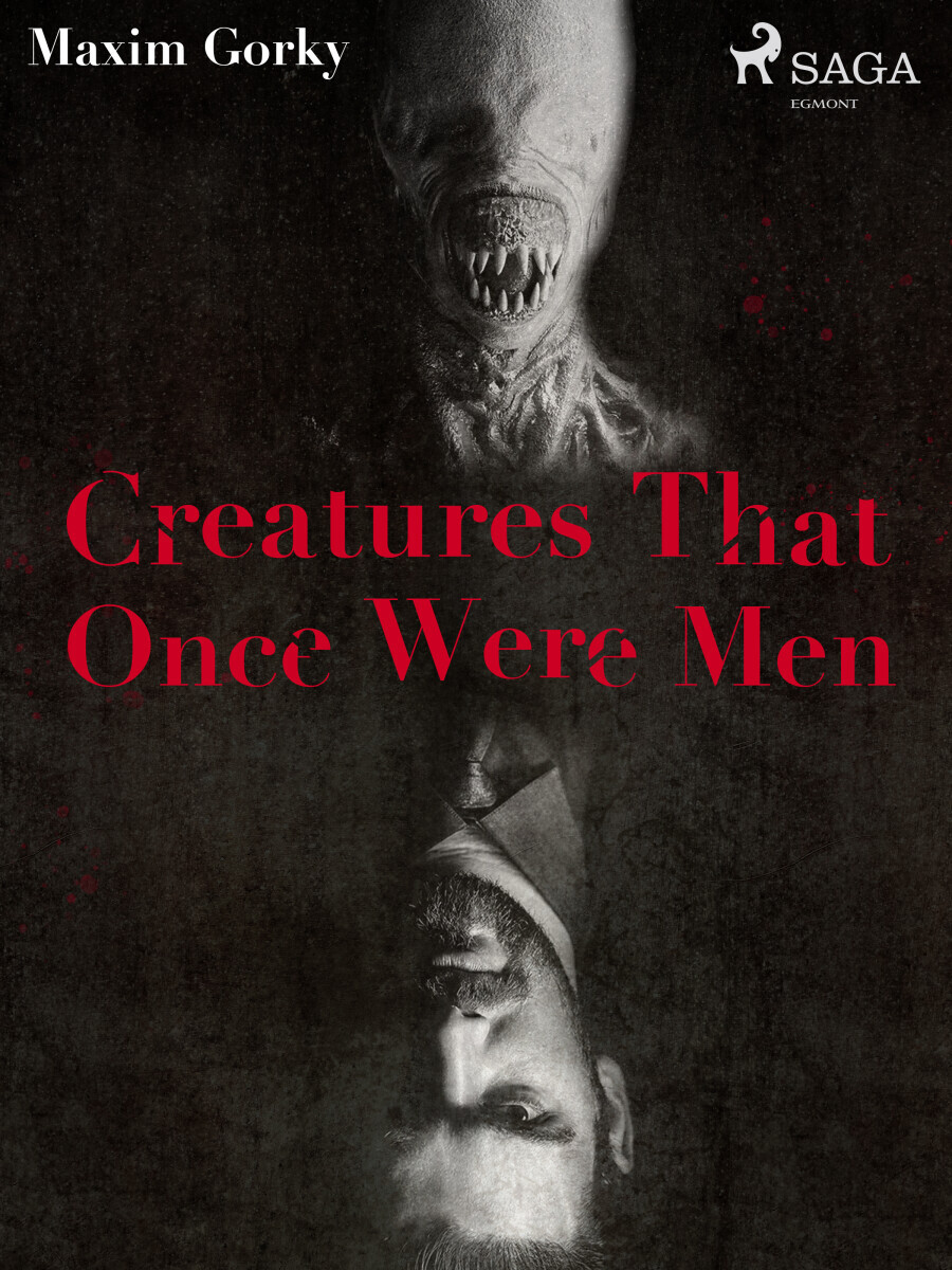 Creatures That Once Were Men - Maxim Gorky