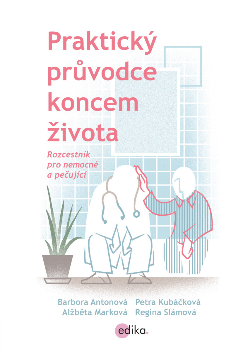 Praktický průvodce koncem života - Barbora Antonová, Alžběta Marková, Petra Kubáčková, Regina Slámová