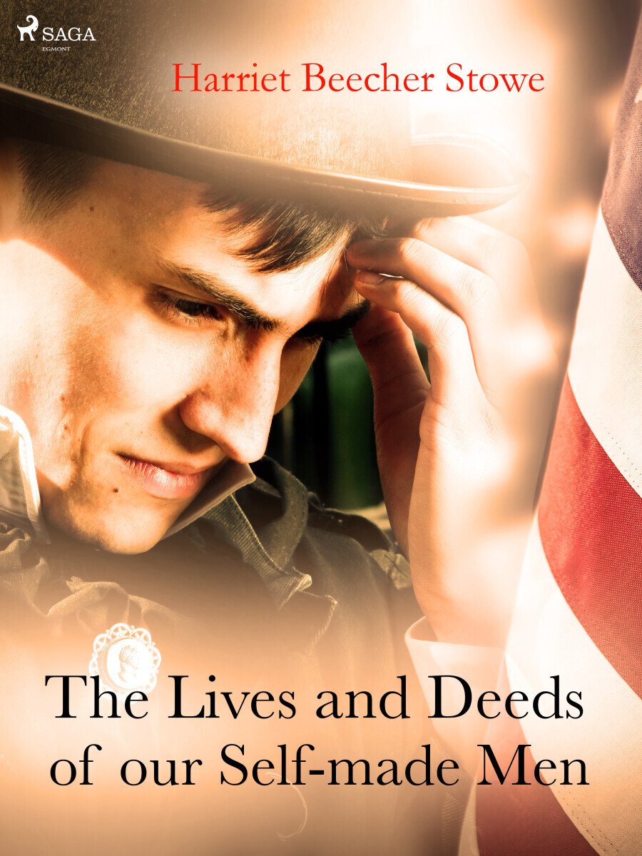 The Lives and Deeds of our Self-made Men - Harriet Elisabeth Beecher-Stoweová