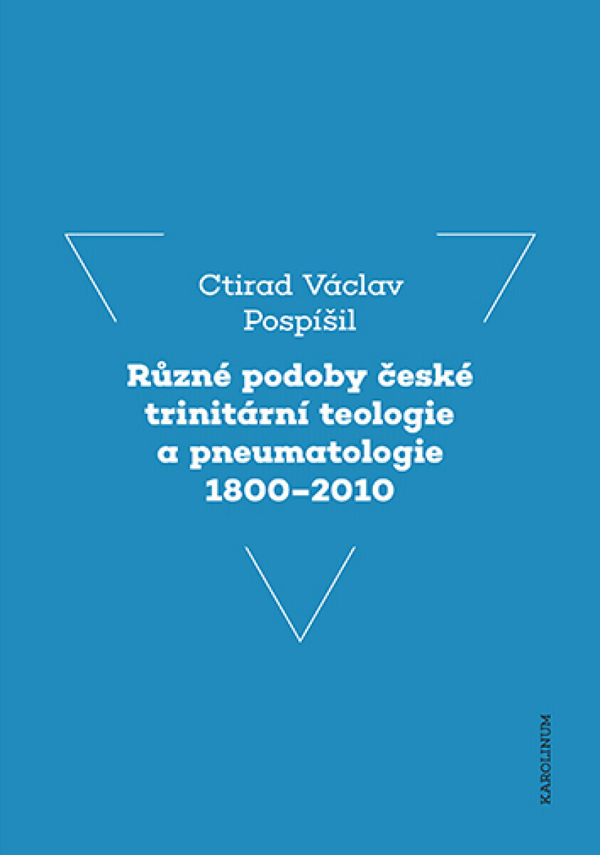 Různé podoby české trinitární teologie a pneumatologie 1800–2010 - Ctirad V. Pospíšil