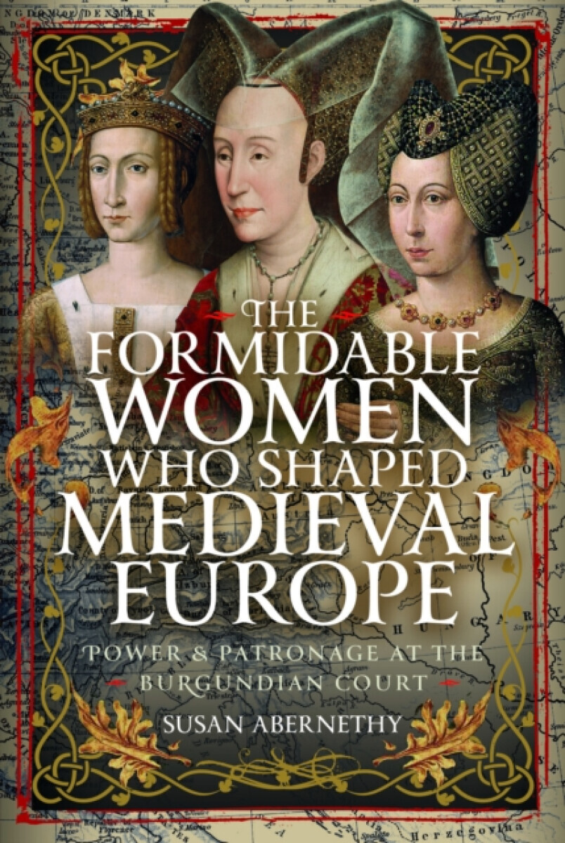 The Formidable Women who Shaped Medieval Europe - Susan Abernethy