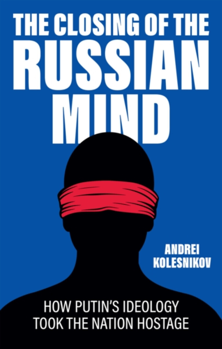 The Closing of the Russian Mind - Andrei Kolesnikov