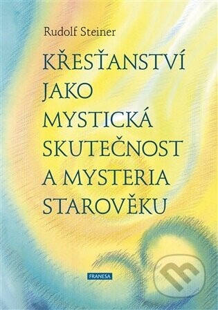 Křesťanství jako mystická skutečnost a mysteria starověku - Rudolf Steiner