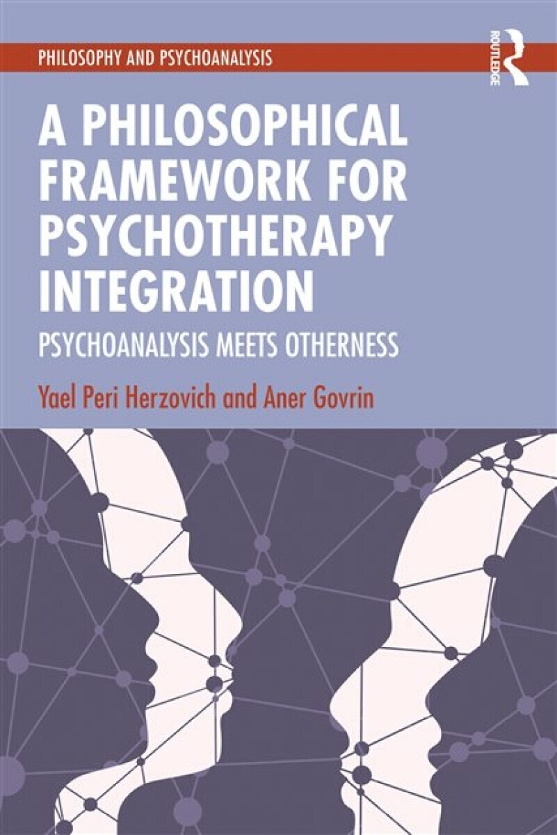 A Philosophical Framework for Psychotherapy Integration - Aner Govrin, Yael Peri Herzovich