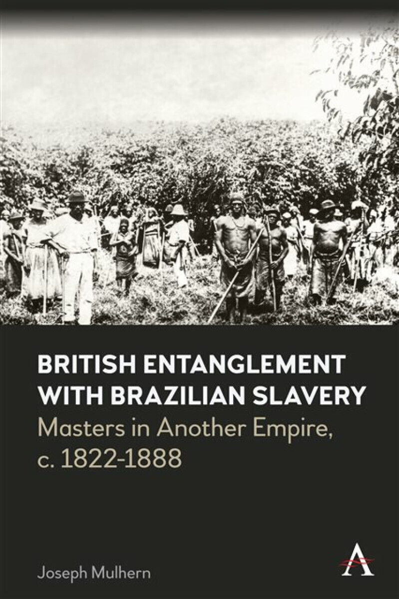 British Entanglement with Brazilian Slavery - Joseph Mulhern