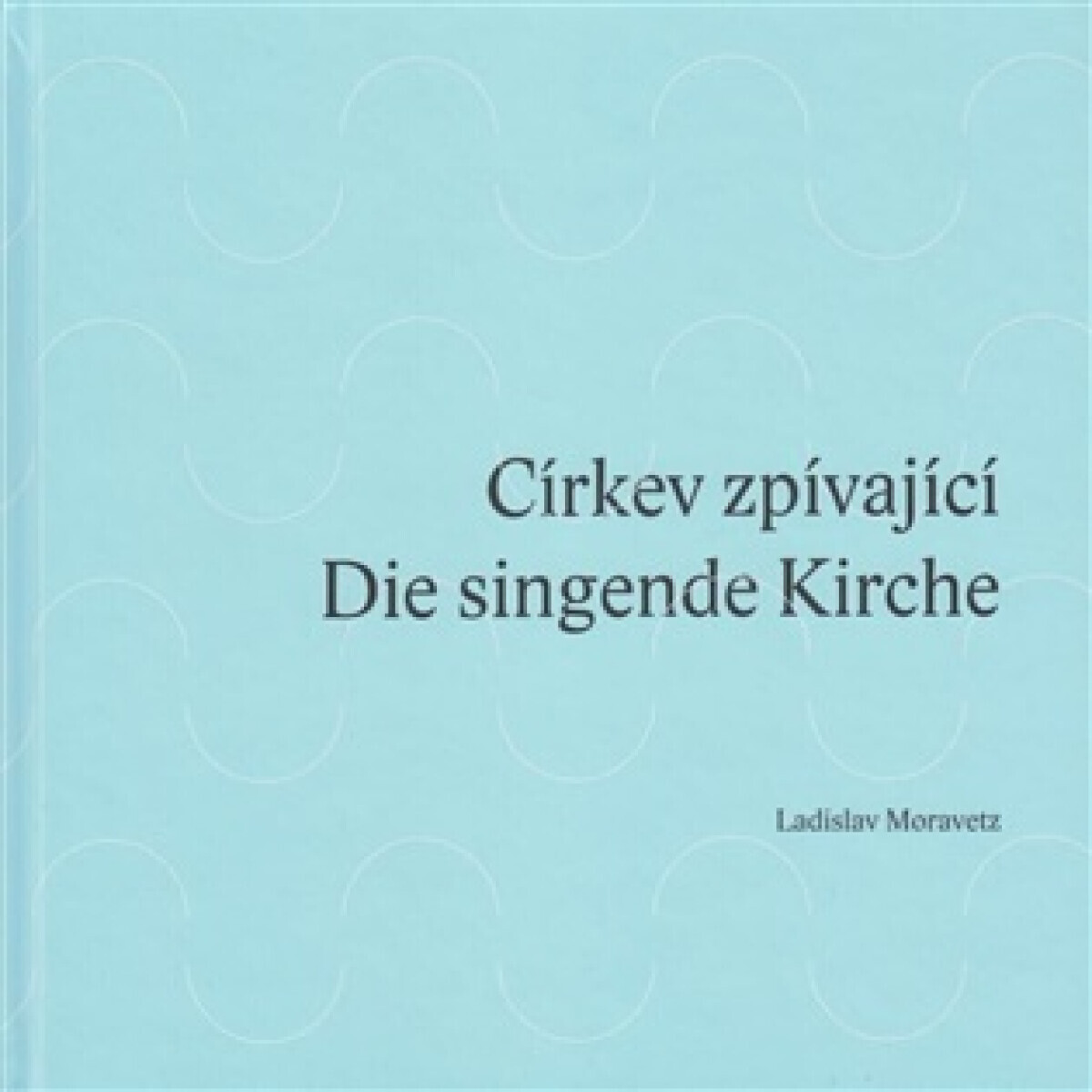 Církev zpívající / Die singende Kirche - Ladislav Moravetz