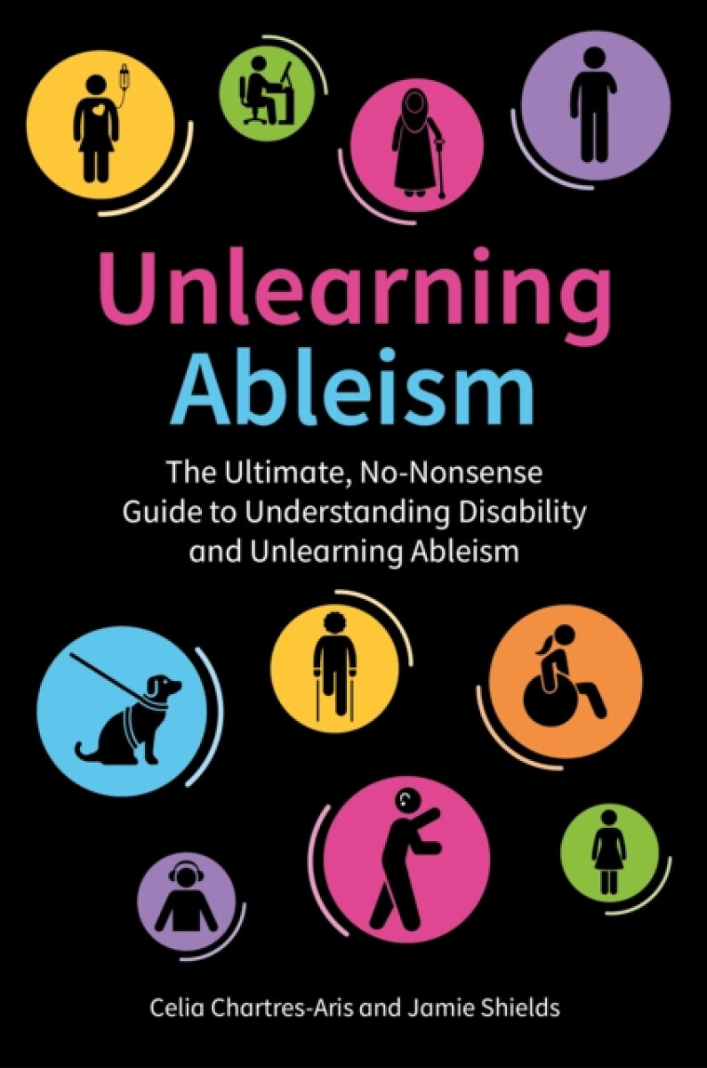 Unlearning Ableism - Celia Chartres-Aris, Jamie Shields