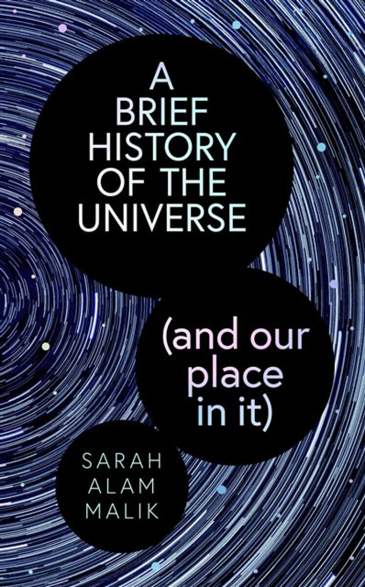 Brief History of the Universe (and our place in it) - Sarah Alam Malik