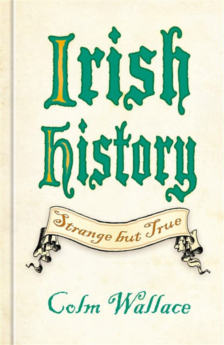 Irish History: Strange but True - Colm Wallace