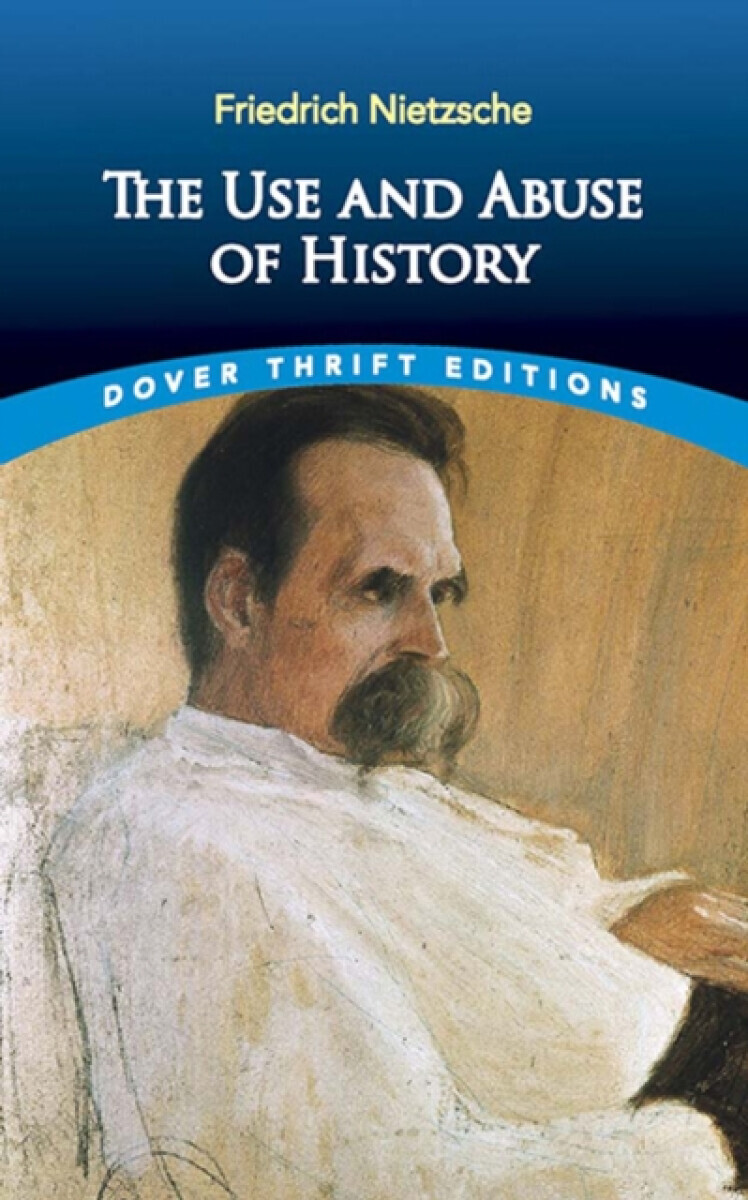 The Use and Abuse of History - Friedrich Nietzsche