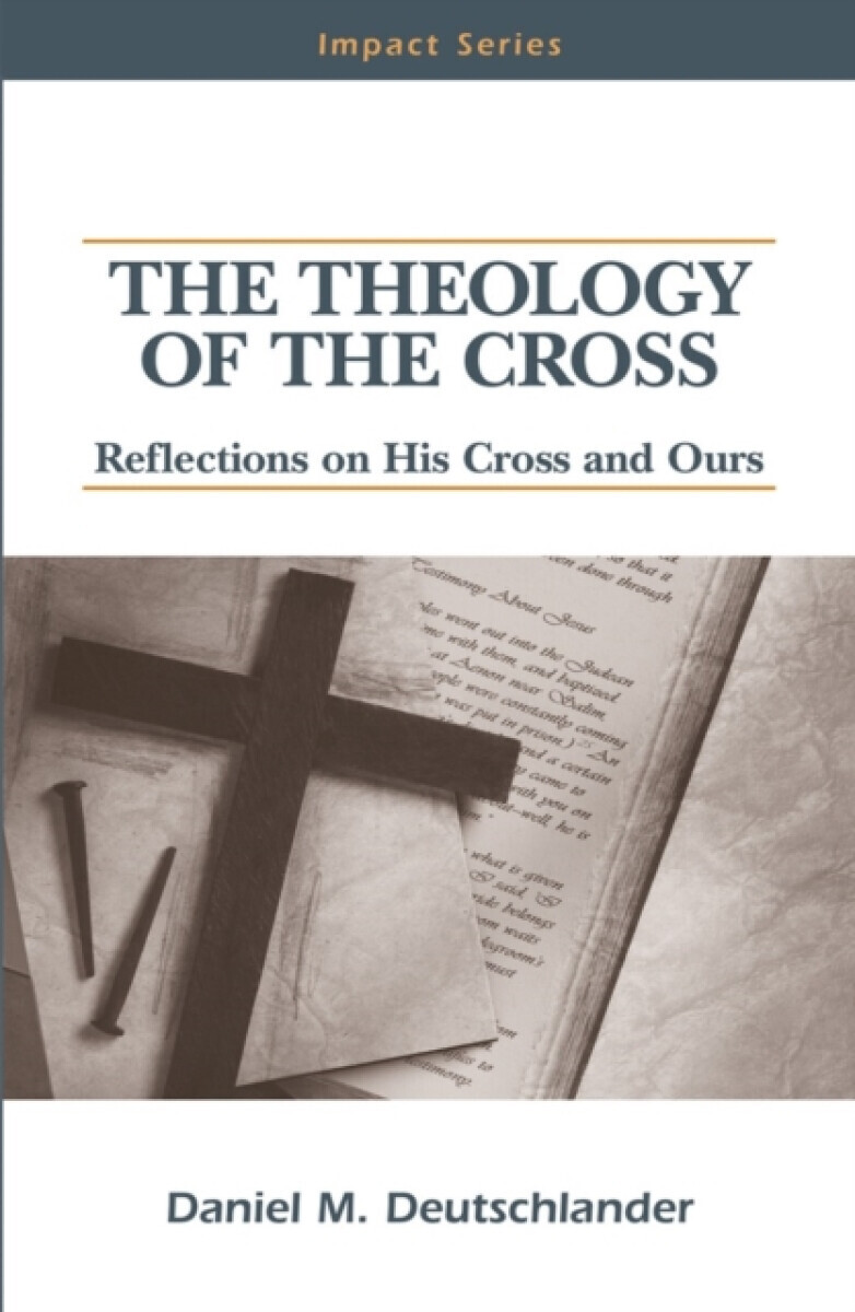 The Theology of The Cross - Daniel M Deutschlander