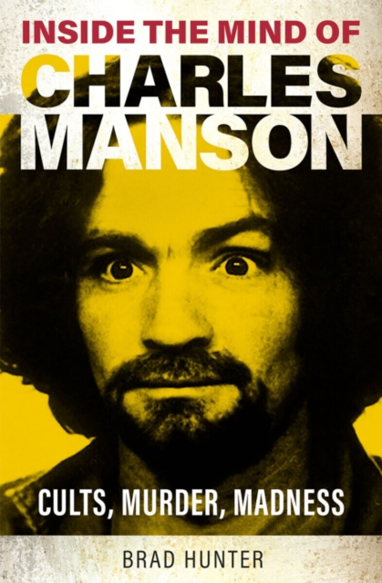 Inside the Mind of Charles Manson - Brad Hunter