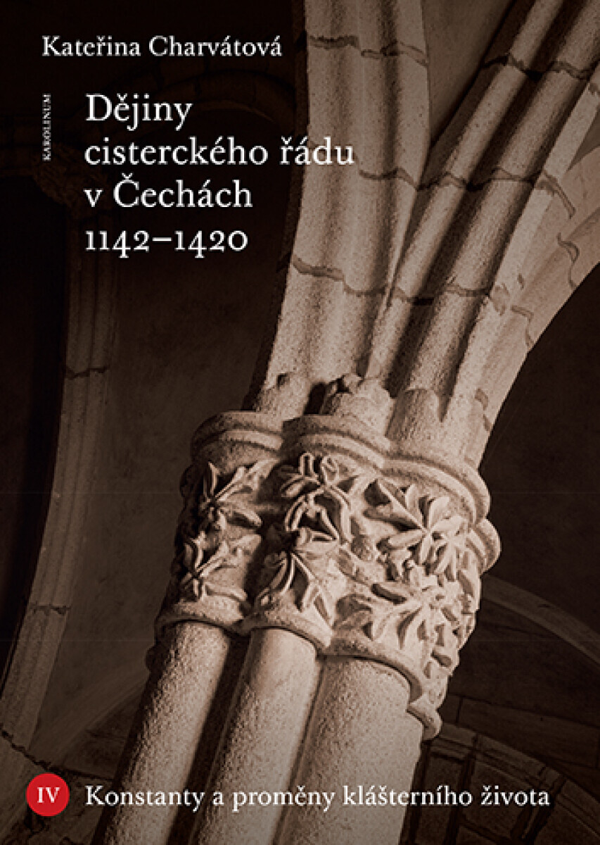 Dějiny cisterckého řádu v Čechách 1142–1420. Svazek IV - Kateřina Charvátová