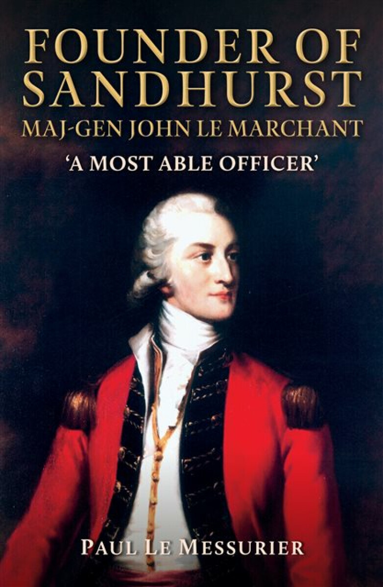 Founder of Sandhurst, Maj-Gen John Le Marchant - Paul Le Messurier