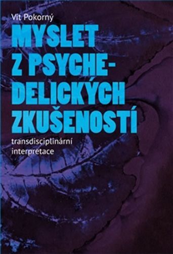 Myslet z psychedelických zkušeností - Transdisciplinární interpretace
					 - Pokorný Vít