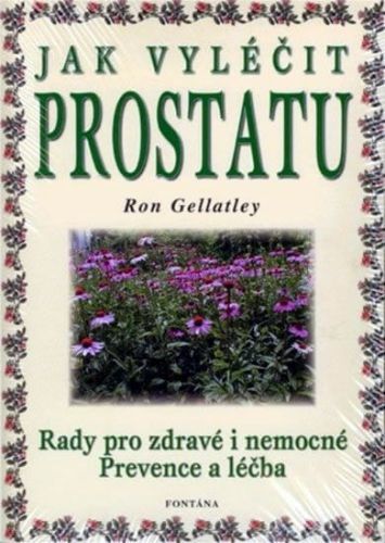 Jak vyléčit prostatu - Rady pro zdravé i nemocné / Prevence a léčba
					 - Gellatley Ron