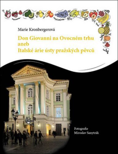 Don Giovanni na Ovocném trhu aneb Italské árie ústy pražských pěvců
					 - Kronbergerová Marie