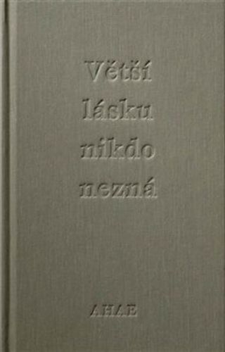 Větší lásku nikdo nezná
					 - Ahae, Knížák Milan (ed.)