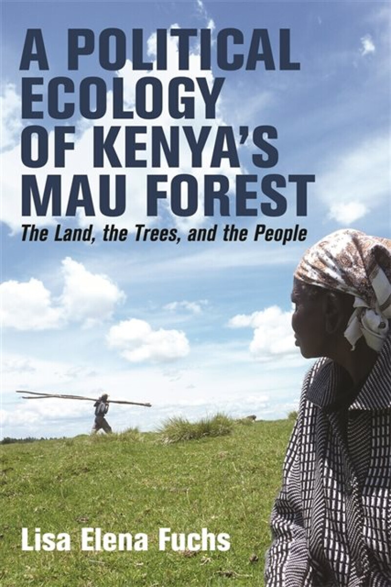 A Political Ecology of Kenyaâ€™s Mau Forest - Dr Lisa Elena  â€“ World Agroforestry (ICRAF)) Fuchs