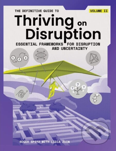 The Definitive Guide to Thriving on Disruption : Volume II - Roger Spitz, Lidia Zuin