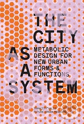 The City as a System: Metabolic Design for New Urban Forms and Functions - David Dooghe (editor), Christopher de Vries (editor), Catja Edens (editor)