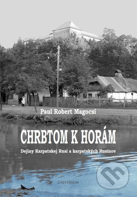 Chrbtom k horám. Dejiny Karpatskej Rusi a karpatských Rusínov - Paul Robert Magocsi