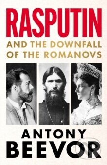 Rasputin : And the Downfall of the Romanovs - Antony Beevor