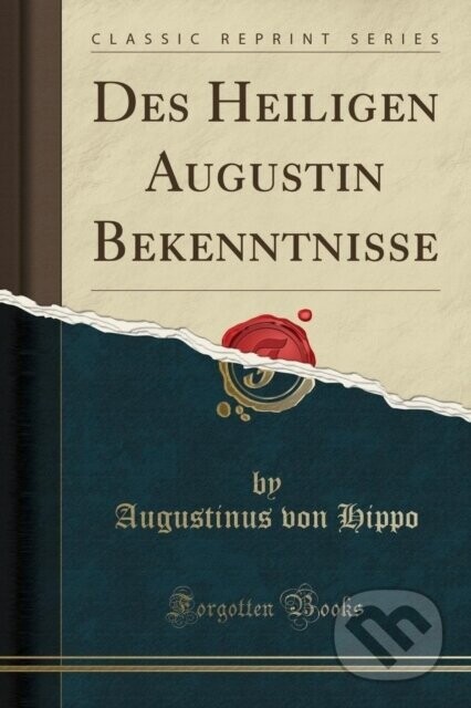 Des Heiligen Augustin Bekenntnisse - Augustinus von Hippo