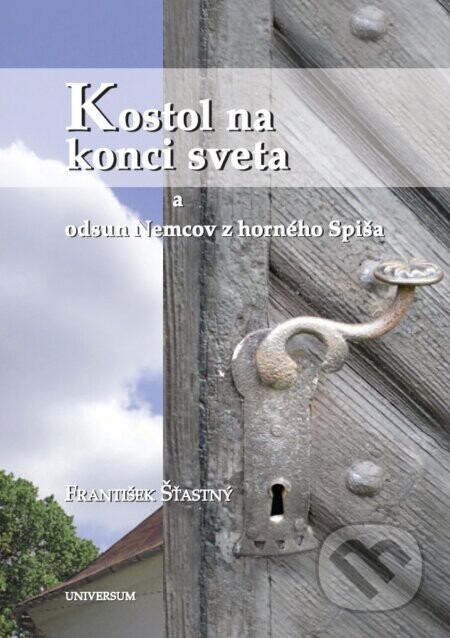 Kostol na konci sveta a odsun Nemcov z Horného Spiša - František Šťastný
