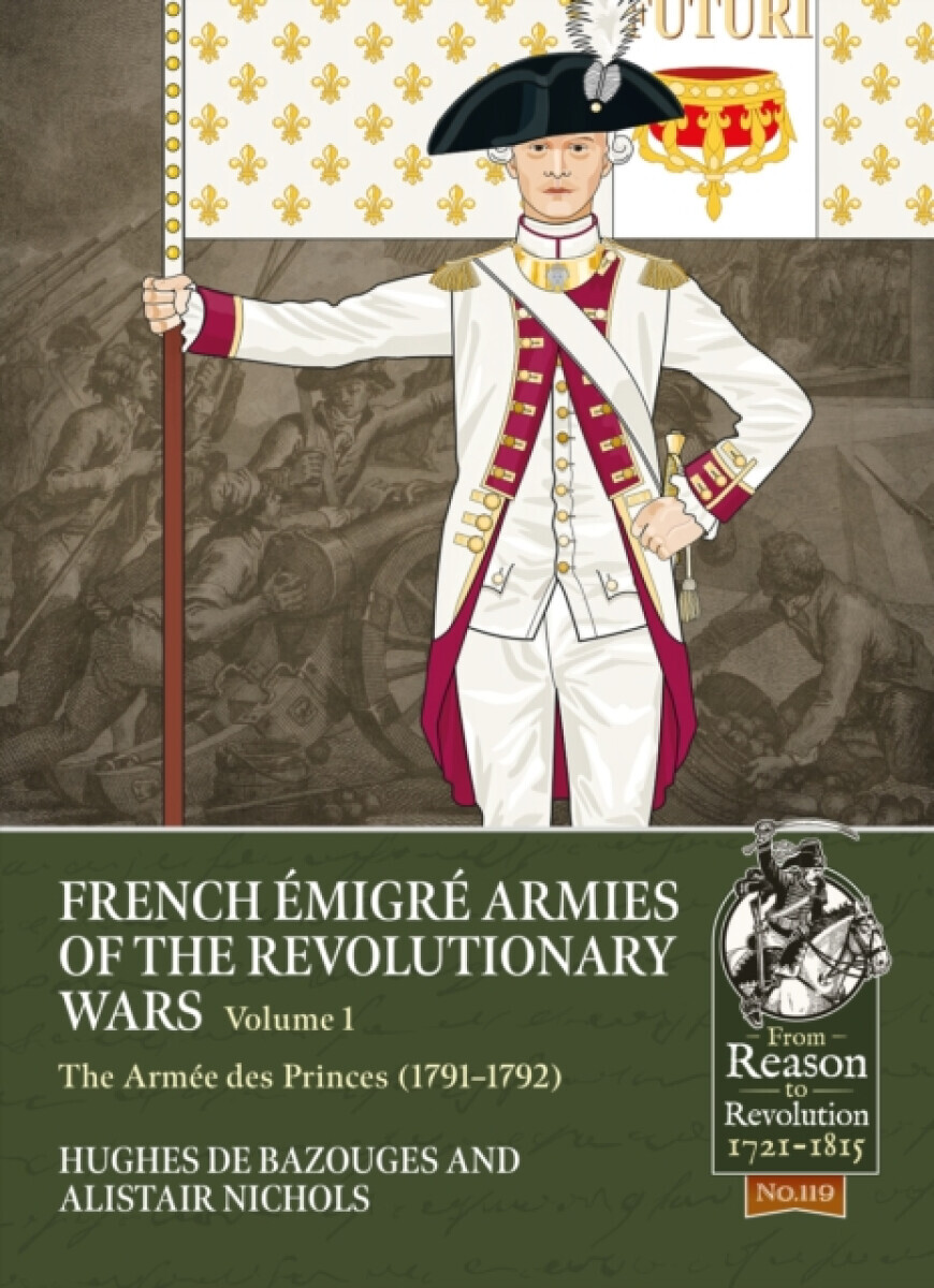French Emigre Armies of the Revolutionary Wars Volume 1 - Alistair Nichols, Hughes de Bazouges