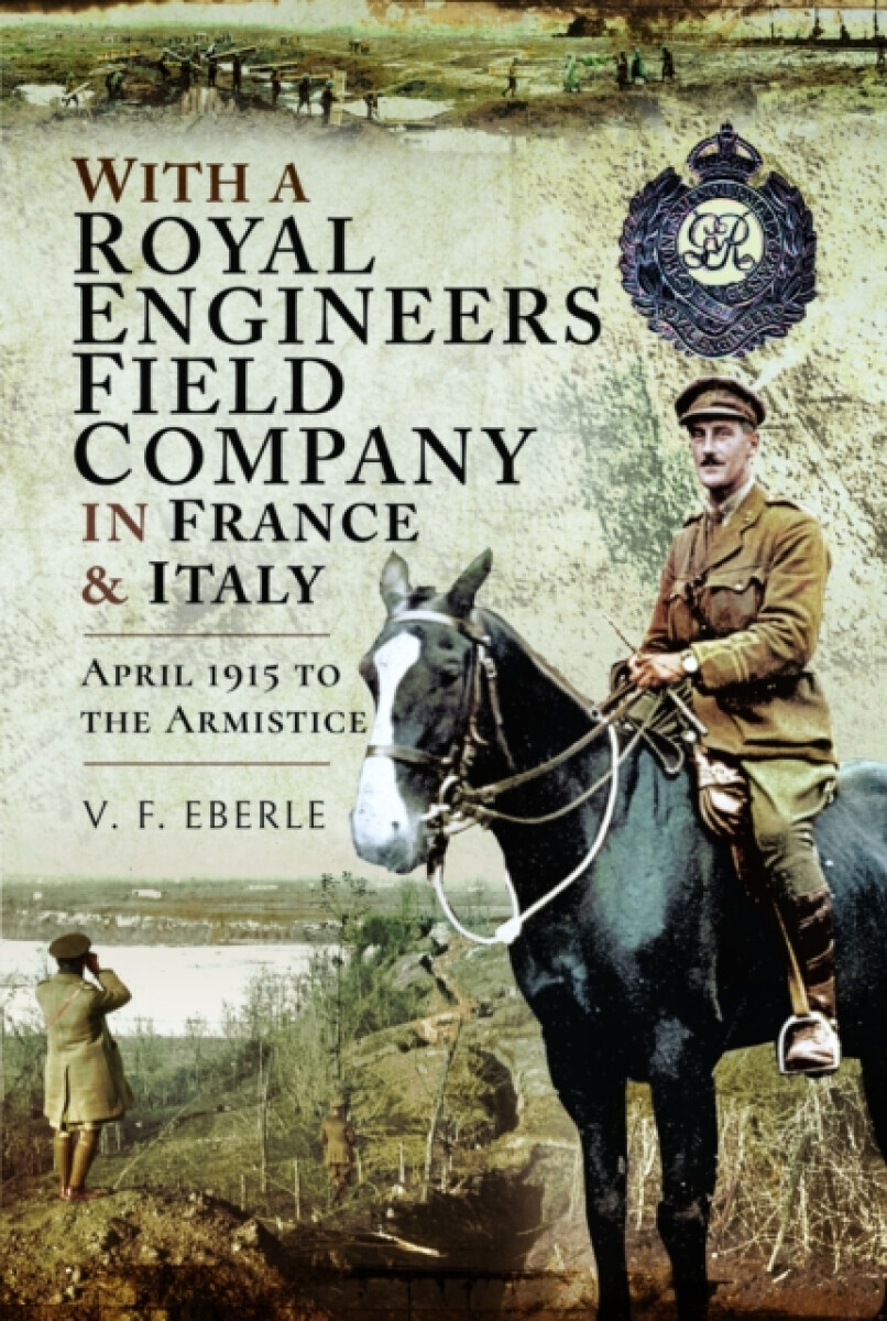 With a Royal Engineers Field Company in France & Italy - V F Eberle