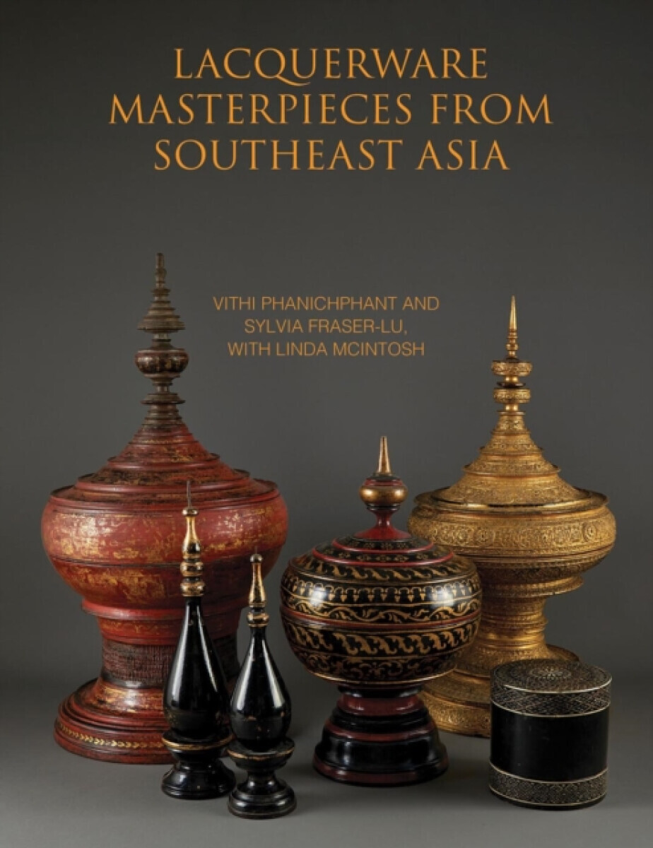 Lacquerware Masterpieces from Southeast Asia - Sylvia Fraser-Lu, Vithi Phanichphant