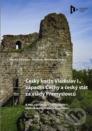 Český kníže Vladislav I., západní Čechy a český stát za vlády Přemyslovců - Martin Slepička