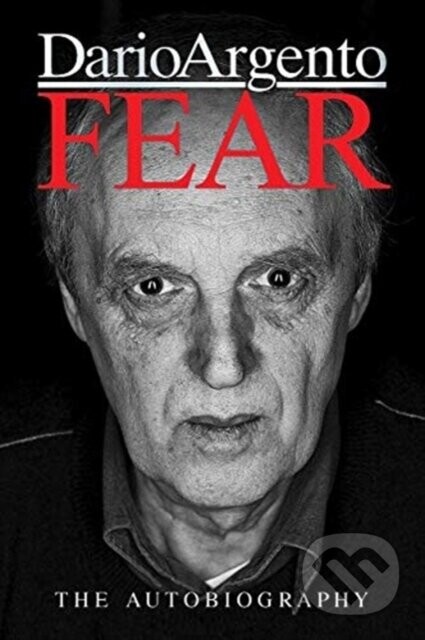 FEAR: The Autobiography of Dario Argento - Dario Argento